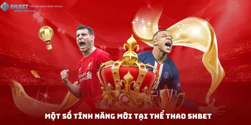 Các tính năng mới tại thể thao SHBET