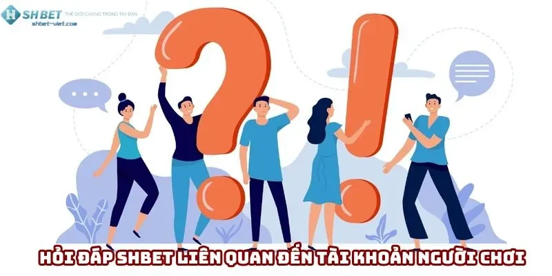 Hỏi đáp Shbet liên quan đến tài khoản người chơi