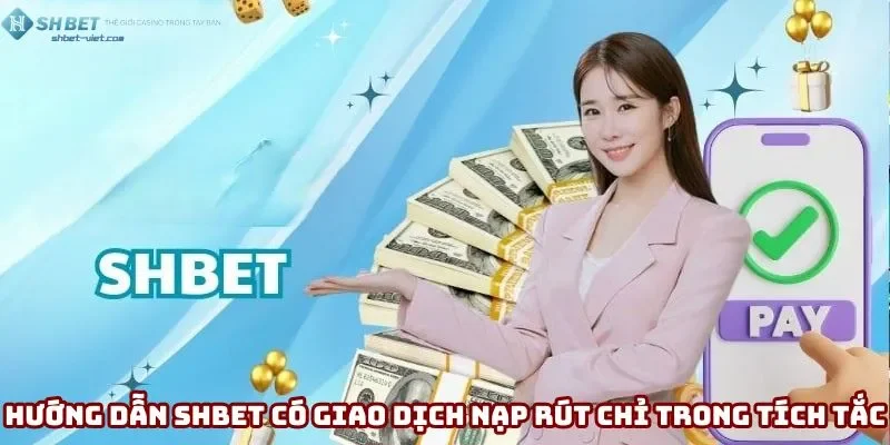Hướng dẫn Shbet có giao dịch nạp rút chỉ trong tích tắc
