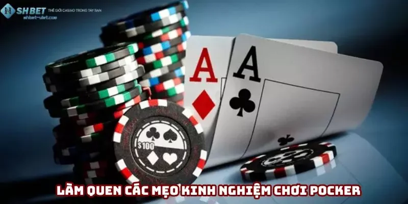 Làm quen với các mẹo chơi poker giúp chiến thắng hiệu quả