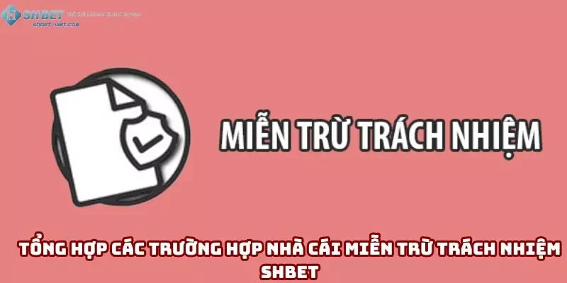Tổng hợp các trường hợp nhà cái miễn trừ trách nhiệm Shbet