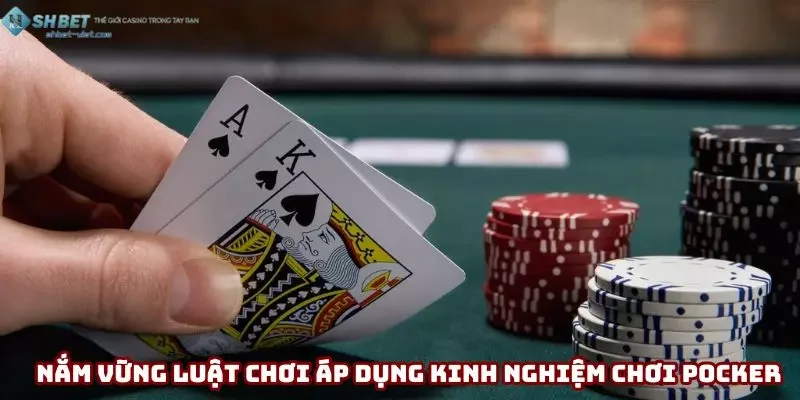 Nắm vững luật chơi áp dụng kinh nghiệm chơi pocker luôn thắng