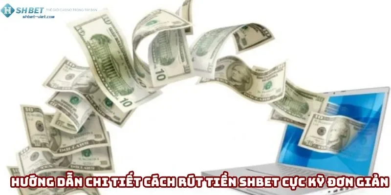 Hướng dẫn chi tiết cách rút tiền Shbet cực kỳ đơn giản