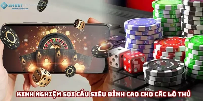 Kinh nghiệm soi cầu siêu đỉnh cao cho các bet thủ