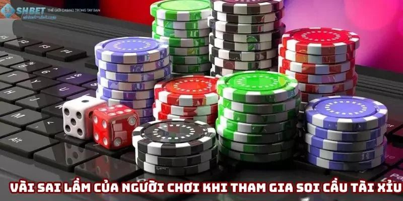 Vài sai lầm của người chơi khi tham gia soi cầu tài xỉu