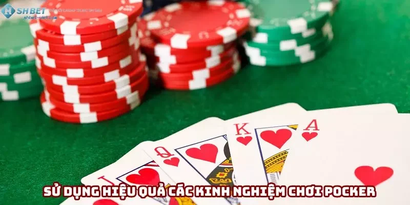 Sử dụng hiệu quả chính xác các kinh nghiệm chơi pocker