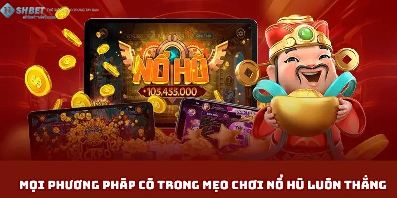 Tận dụng mọi phương pháp có trong mẹo chơi nổ hũ luôn thắng Shbet