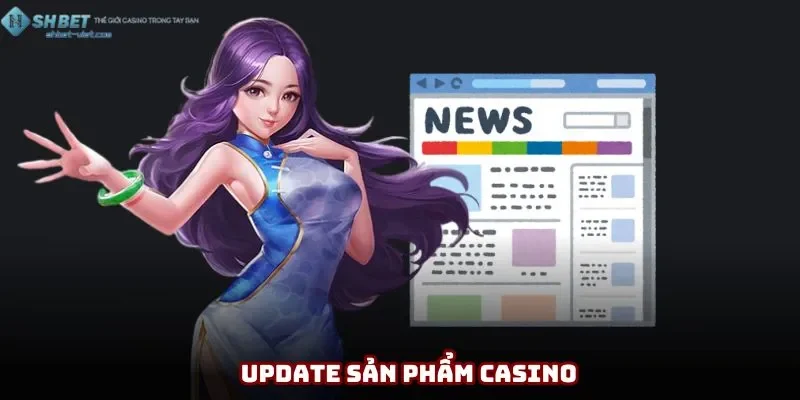 Nội dung về cập nhật các sản phẩm casino đỉnh cao